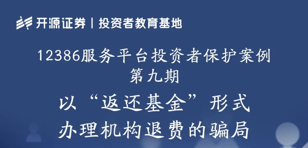 12386服務(wù)平臺投資者保護(hù)案例 第九期：以“返還基金”形式辦理機構(gòu)退費的騙局